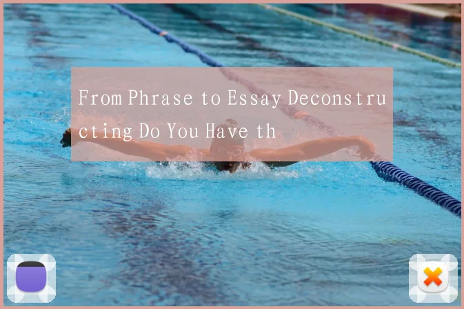 From Phrase to Essay Deconstructing Do You Have th