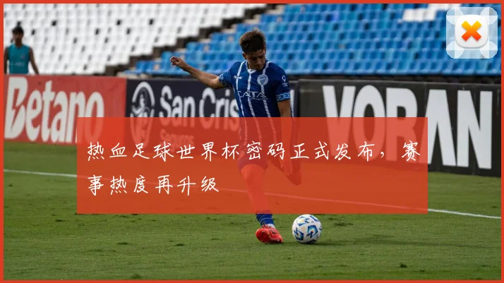 热血足球世界杯密码正式发布，赛事热度再升级