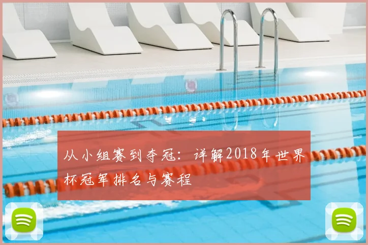 从小组赛到夺冠:详解2018年世界杯冠军排名与赛程