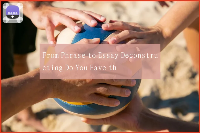 From Phrase to Essay Deconstructing Do You Have th